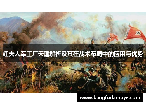 红夫人军工厂天赋解析及其在战术布局中的应用与优势