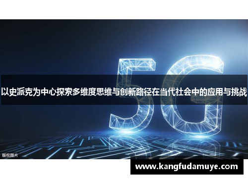 以史派克为中心探索多维度思维与创新路径在当代社会中的应用与挑战